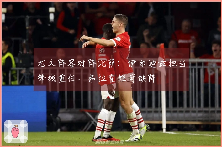 尤文阵容对阵比萨：伊尔迪兹担当锋线重任，弗拉霍维奇缺阵