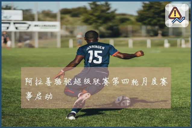 阿拉善骆驼超级联赛第四轮月度赛事启动
