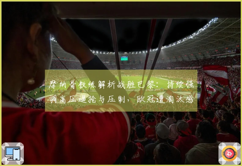 摩纳哥教练解析战胜巴黎：持续强调高压逼抢与压制，欧冠遭淘汰感到遗憾