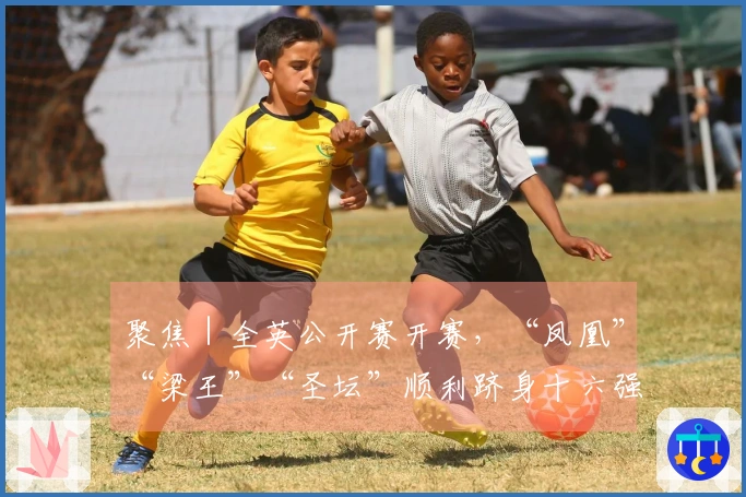 聚焦｜全英公开赛开赛，“凤凰”“梁王”“圣坛”顺利跻身十六强