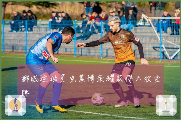 挪威运动员克莱博荣耀获得六枚金牌